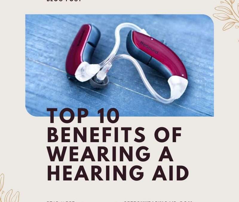 The Top 10 Benefits of Wearing a Hearing Aid